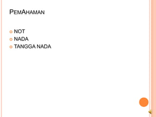 PEMAHAMAN

 NOT
 NADA

 TANGGA NADA
 