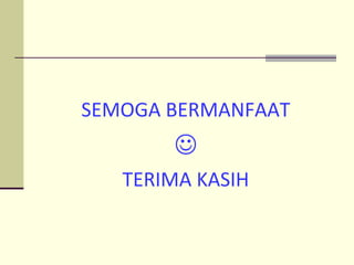 SEMOGA BERMANFAAT

TERIMA KASIH
 