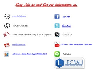 Keep Join us and Get our information on:
www.lecbali.com
081 338 725 123
Jalan Tukad Pancoran Gang 7 No 4 Denpasar
info@lecbali.com
LEC BALI - Kursus Bahasa Inggris Private di Bali
Lec Bali
@lecbali
520ECE73
LEC Bali - Kursus bahasa Inggris Private home
LEC Bali
 