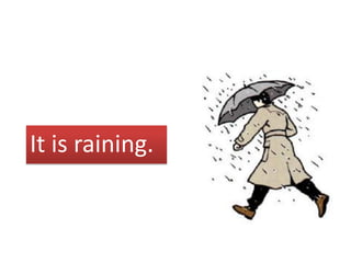 It is raining.
 