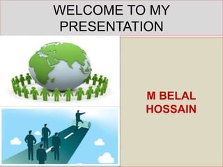 WELCOME TO MY
PRESENTATION
M BELAL
HOSSAIN
 