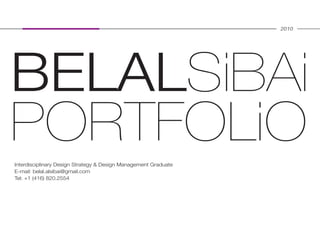 2010




BELALSiBAi
PORTFOLiO
Interdisciplinary Design Strategy & Design Management Graduate
E-mail: belal.alsibai@gmail.com
Tel: +1 (416) 820.2554
 