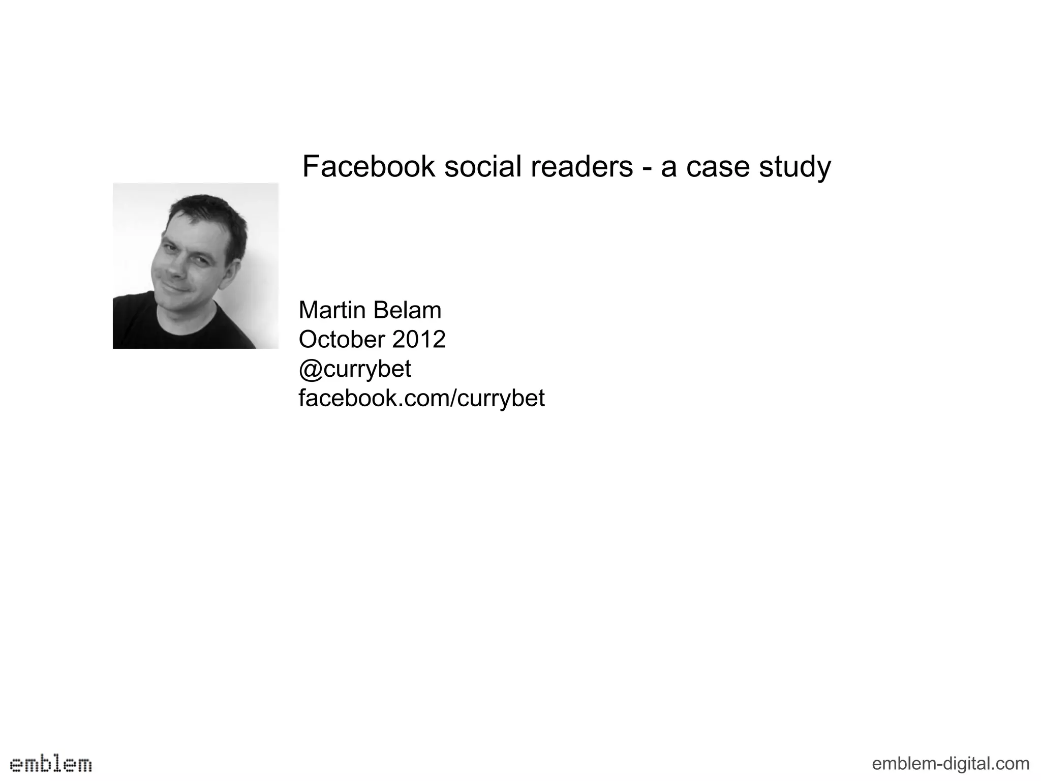 Facebook social readers - a case study



Martin Belam
October 2012
@currybet
facebook.com/currybet




                                         emblem-digital.com
 