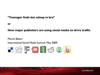 &quot;Teenager finds bat asleep in bra&quot; or How major publishers are using social media to drive traffic Martin Belam International Social Media Summit, May 2009 