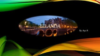 BELANDA
By: Ayu R
 