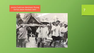 7
Jendral Sudirman Memimpin Perang
Gerilya dalam Keadaan Sakit
 