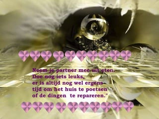 Neem je partner mee uit eten.  Doe nog iets leuks,  er is altijd nog wel ergens tijd om het huis te poetsen of de dingen  te repareren." 