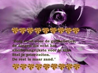 "Zorg eerst voor de golfballetjes, de dingen die echt het allerbelangrijkste voor je zijn.  Stel je prioriteiten.  De rest is maar zand." 