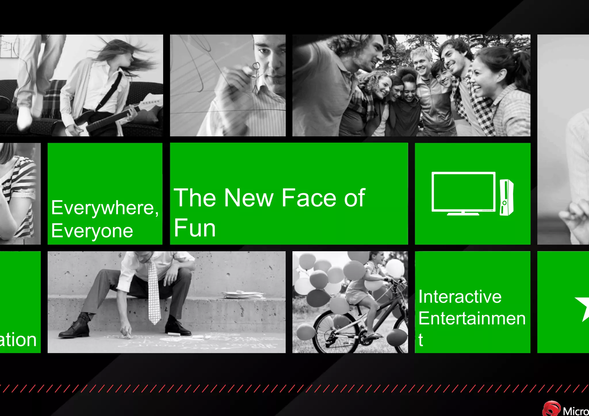 Everywhere,   The New Face of
        Everyone      Fun

                                        Interactive
                                        Entertainmen
ation                                   t
 