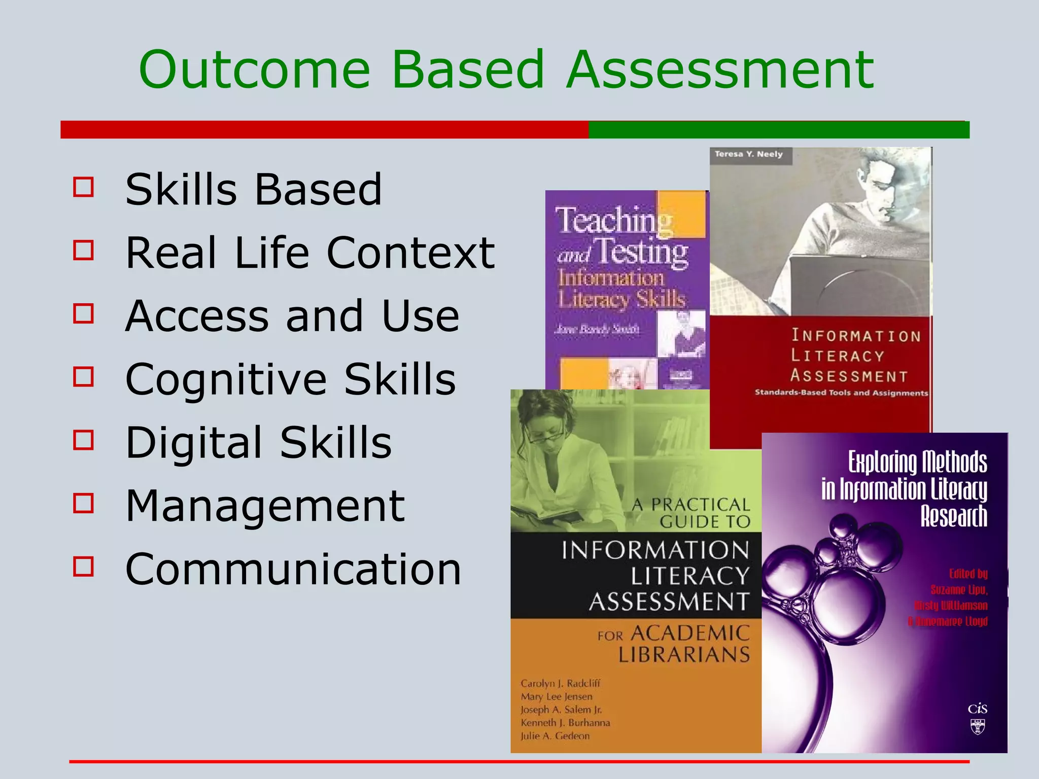 Outcome Based Assessment  Skills Based Real Life Context Access and Use Cognitive Skills Digital Skills Management Communication 