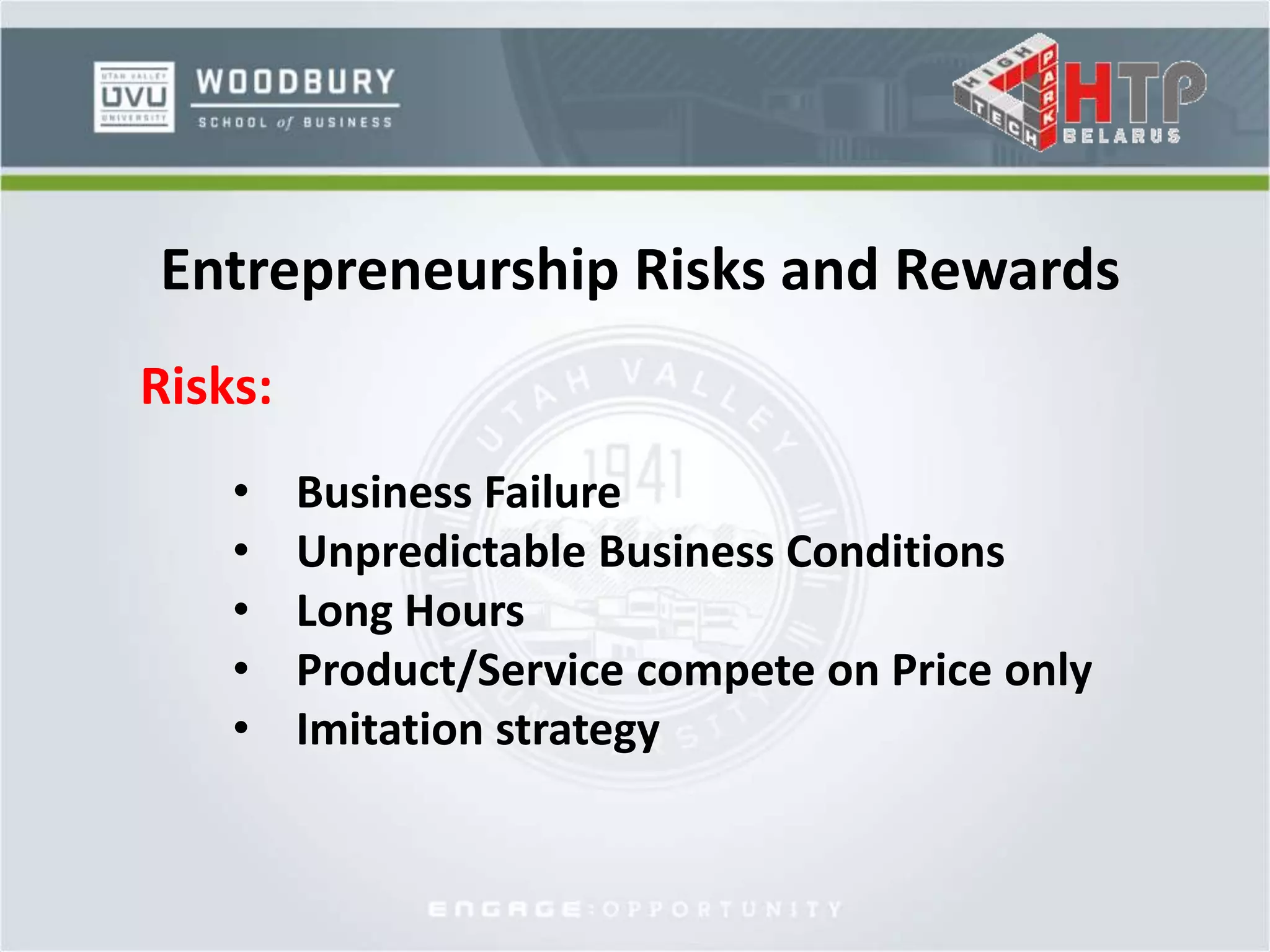 Entrepreneurship Risks and Rewards
• Business Failure
• Unpredictable Business Conditions
• Long Hours
• Product/Service compete on Price only
• Imitation strategy
Risks:
 