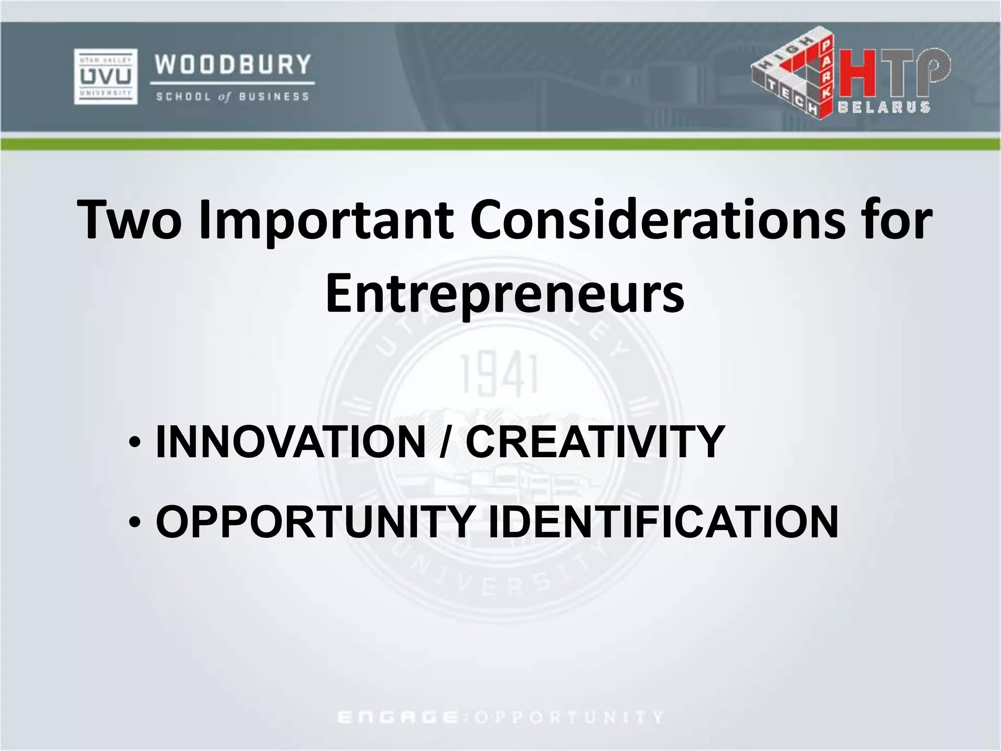 Two Important Considerations for
Entrepreneurs
• INNOVATION / CREATIVITY
• OPPORTUNITY IDENTIFICATION
 
