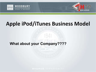 Apple iPod/iTunes Business Model
What about your Company????
 