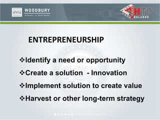 Identify a need or opportunity
Create a solution - Innovation
Implement solution to create value
Harvest or other long-term strategy
ENTREPRENEURSHIP
 