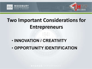 Two Important Considerations for
Entrepreneurs
• INNOVATION / CREATIVITY
• OPPORTUNITY IDENTIFICATION
 
