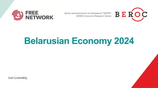 Belarusian Economy 2024
Lev Lvovskiy
 