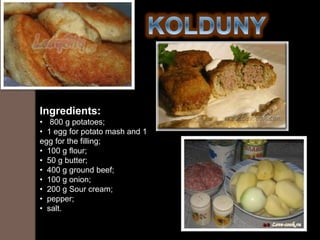 Ingredients:
• 800 g potatoes;
• 1 egg for potato mash and 1
egg for the filling;
• 100 g flour;
• 50 g butter;
• 400 g ground beef;
• 100 g onion;
• 200 g Sour cream;
• pepper;
• salt.
 
