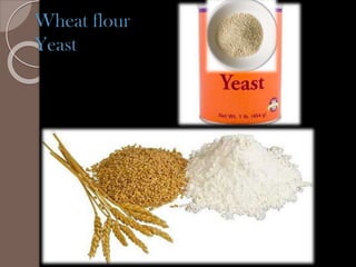 Wheat flour
Yeast
 