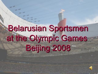 Belarusian Sportsmen
at the Olympic Games
      Beijing 2008
 
