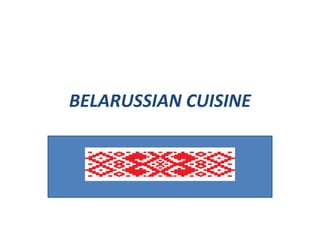 BELARUSSIAN CUISINE
 