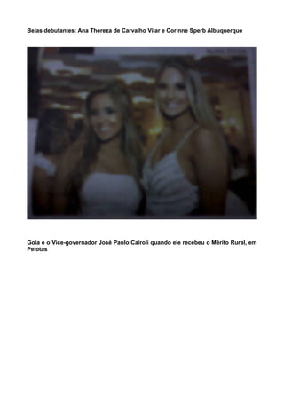 Belas debutantes: Ana Thereza de Carvalho Vilar e Corinne Sperb Albuquerque
Goia e o Vice-governador José Paulo Cairoli qu...