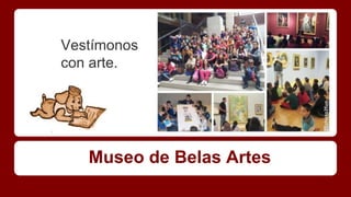 Vestímonos 
con arte. 
Museo de Belas Artes 
 