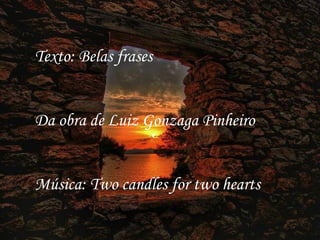 Texto: Belas frases Da obra de Luiz Gonzaga Pinheiro Música: Two candles for two hearts 