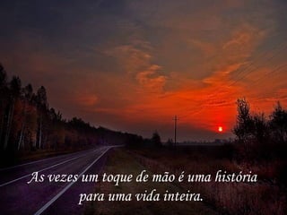 As vezes um toque de mão é uma história para uma vida inteira.  