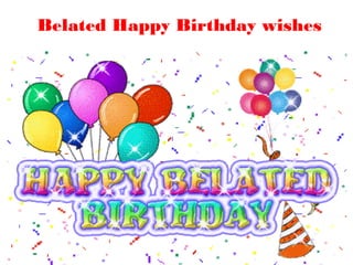 Belated Happy Birthday wishes
 