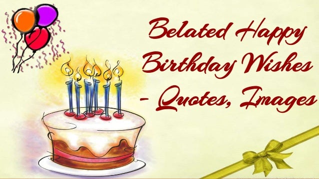 Belated Happy Birthday Wishes Quotes Images