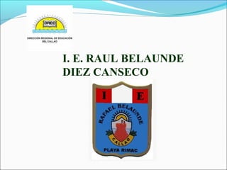 I. E. RAUL BELAUNDE
DIEZ CANSECO
 