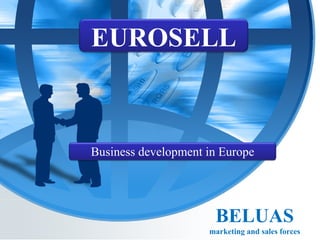 BELUAS
marketing and sales forces
EUROSELL
Business development in Europe
 