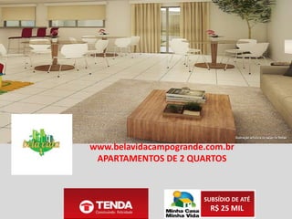 www.belavidacampogrande.com.br
OFEREÇA MAIS QUALIDADE DE VIDA PARA SUA FAMÍLIA
SUBSÍDIO DE ATÉ
R$ 25 MIL
 