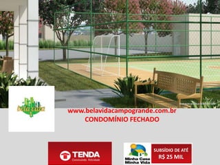 SUBSÍDIO DE ATÉ
R$ 25 MIL
www.belavidacampogrande.com.br
SEGURANÇA TOTAL
 