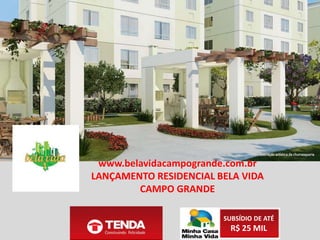 www.belavidacampogrande.com.br
LANÇAMENTO RESIDENCIAL BELA VIDA
CAMPO GRANDE
SUBSÍDIO DE ATÉ
R$ 25 MIL
 