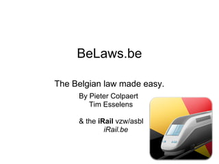 BeLaws.be

The Belgian law made easy.
     By Pieter Colpaert
        Tim Esselens

     & the iRail vzw/asbl
             iRail.be
 