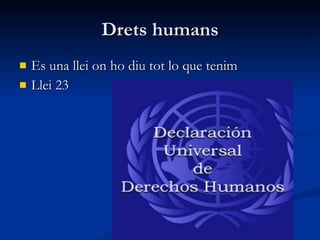 Drets humans Es una llei on ho diu tot lo que tenim Llei 23 
