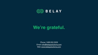 We’re grateful.
Phone:1.800.552.3529
Email:info@belaysolutions.com
Web:www.belaysolutions.com
 
