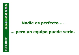 Nadie es perfecto …

… pero un equipo puede serlo.
 