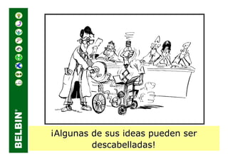 ¡Algunas de sus ideas pueden ser
         descabelladas!
 