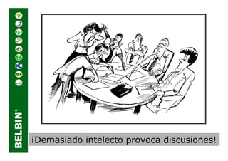 ¡Demasiado intelecto provoca discusiones!
 