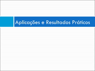 Aplicações e Resultados Práticos 