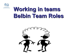 Working in teams
Belbin Team Roles

 