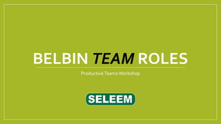 BELBIN TEAM ROLES
ProductiveTeamsWorkshop
 