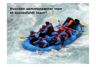 15 
Hvordan sammensætter man 
et succesfuldt team? 
 
