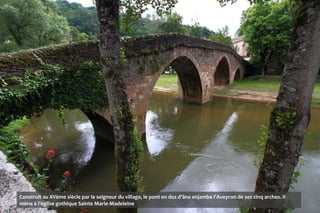 Construit au XVème siècle par le seigneur du village, le pont en dos d'âne enjambe l'Aveyron de ses cinq arches. Il
mène à...