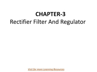 CHAPTER-3
Rectifier Filter And Regulator
Visit for more Learning Resources
 