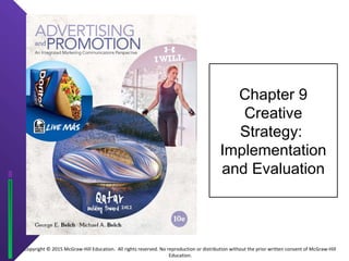 Copyright © 2015 McGraw-Hill Education. All rights reserved. No reproduction or distribution without the prior written consent of McGraw-Hill 
Education. 
Chapter 9 
Creative 
Strategy: 
Implementation 
and Evaluation 
 