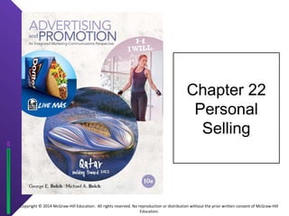 Copyright © 2014 McGraw-Hill Education. All rights reserved. No reproduction or distribution without the prior written consent of McGraw-Hill 
Education. 
Chapter 22 
Personal 
Selling 
 