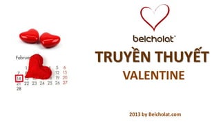 TRUYỀN THUYẾT
   VALENTINE

   2013 by Belcholat.com
 